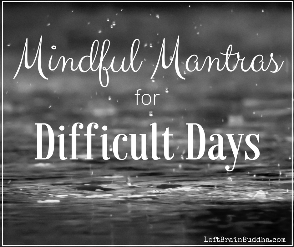 Mindful Mantras For Difficult Days - Left Brain Buddha