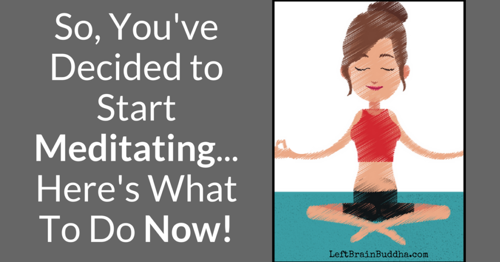 So You've Decided To Start Meditating... Here's What To Do NOW! - Left ...